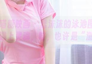 MTYH喵糖映画 – 蠢沫沫的泳池图包：当水滴遇上灵魂，咳，也许是“激浪”