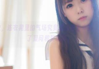 向小圆请教,连衣裙里的气场究竟是从哪里来的,图库只留下了疑问和赞叹啊。