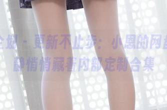 紧急企划 – 更新不止步：小恩的网盘内，静悄悄藏着内部定制合集